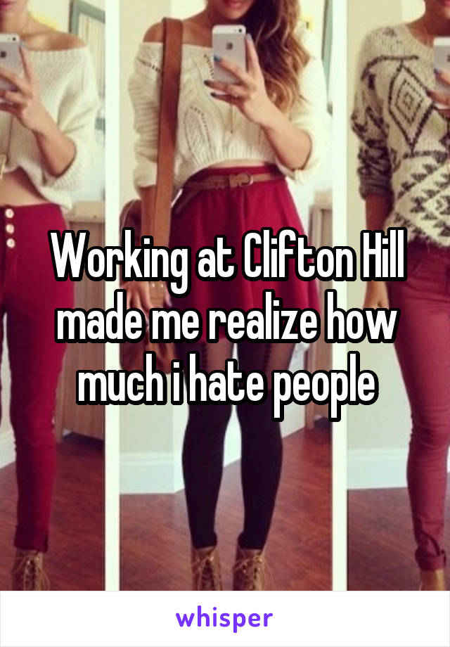 Working at Clifton Hill made me realize how much i hate people