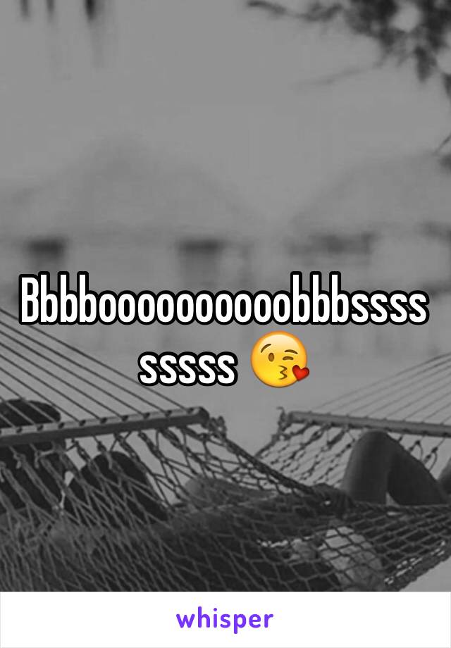 Bbbboooooooooobbbsssssssss 😘