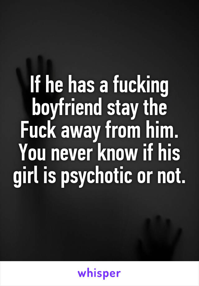 If he has a fucking boyfriend stay the Fuck away from him. You never know if his girl is psychotic or not. 