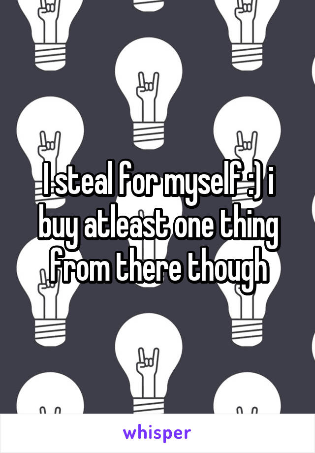 I steal for myself :) i buy atleast one thing from there though