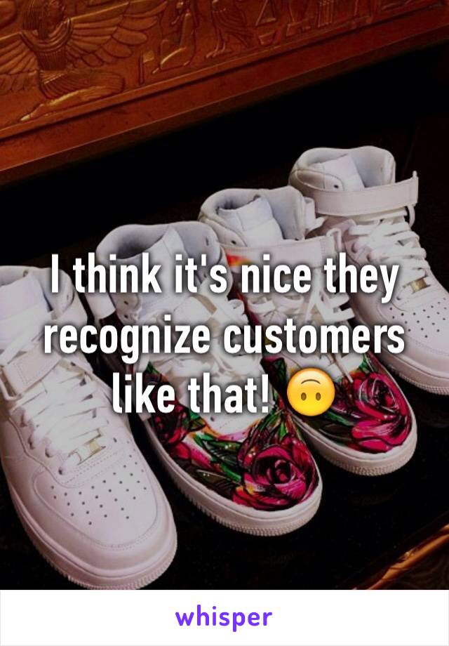 I think it's nice they recognize customers like that! 🙃