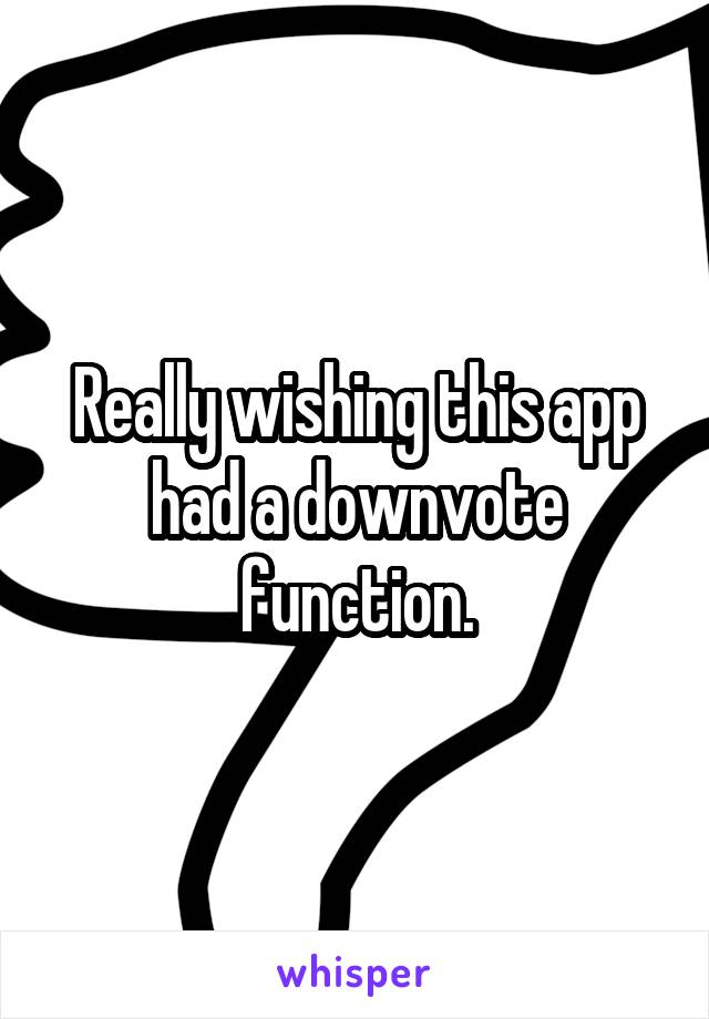 Really wishing this app had a downvote function.