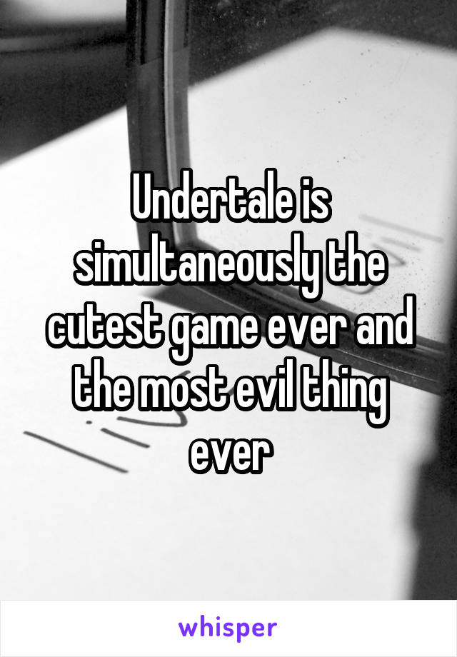 Undertale is simultaneously the cutest game ever and the most evil thing ever