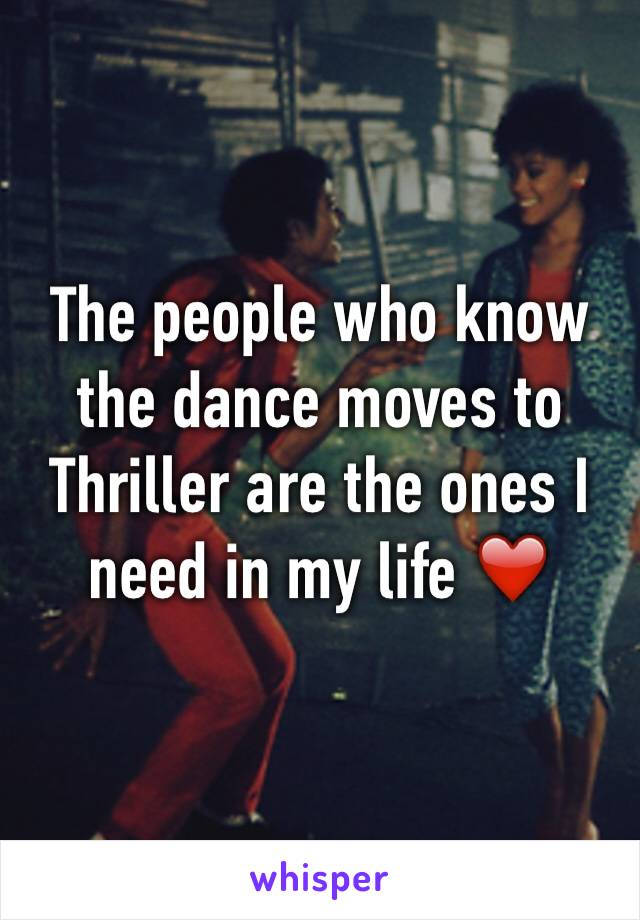 The people who know the dance moves to Thriller are the ones I need in my life ❤️