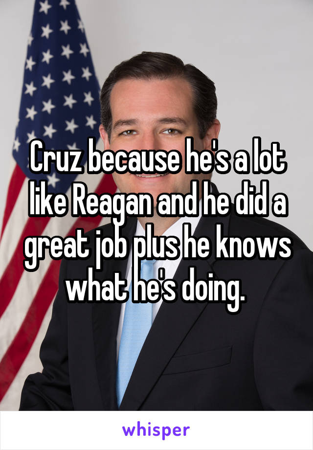 Cruz because he's a lot like Reagan and he did a great job plus he knows what he's doing. 