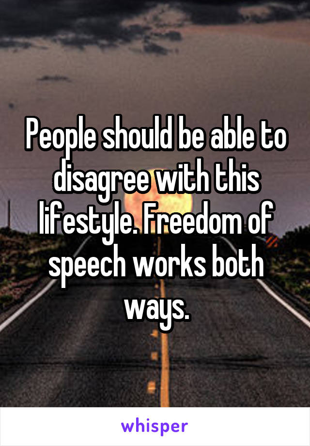 People should be able to disagree with this lifestyle. Freedom of speech works both ways.