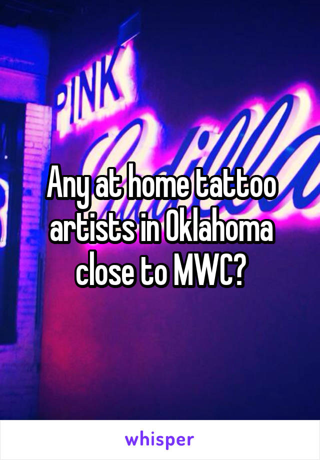 Any at home tattoo artists in Oklahoma close to MWC?