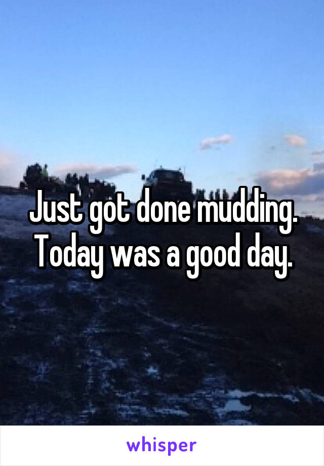 Just got done mudding. Today was a good day.