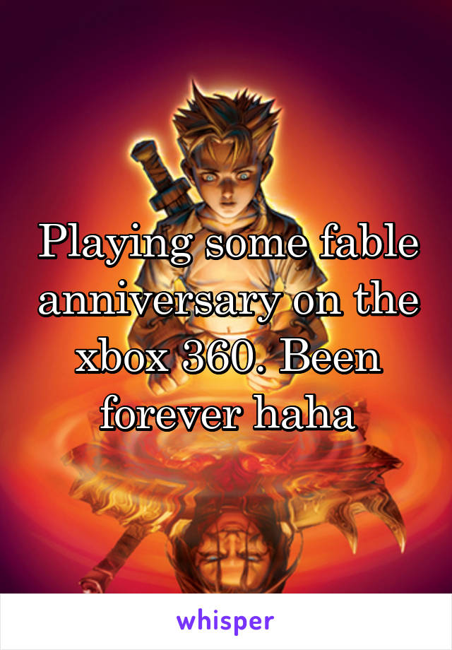 Playing some fable anniversary on the xbox 360. Been forever haha