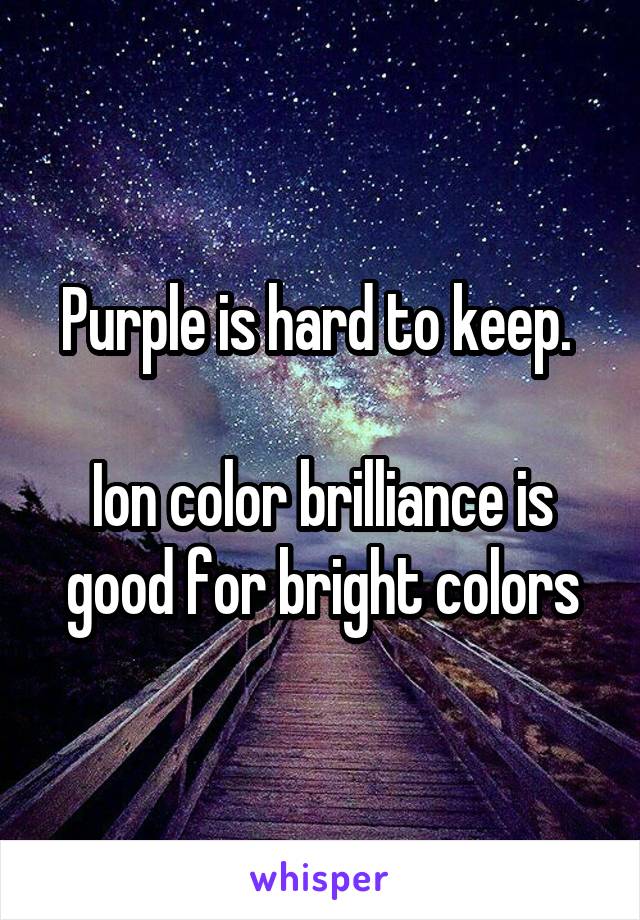 Purple is hard to keep. 

Ion color brilliance is good for bright colors