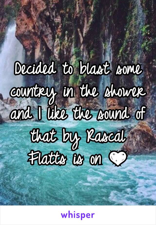 Decided to blast some country in the shower and I like the sound of that by Rascal Flatts is on 💖