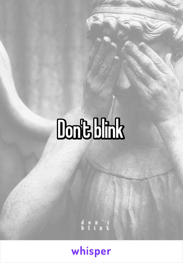 Don't blink 