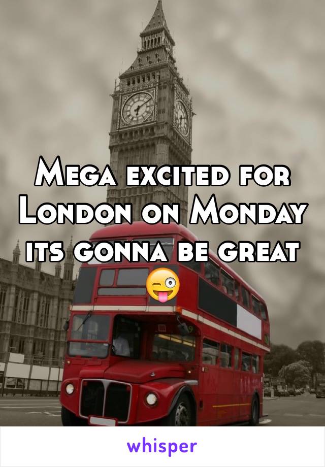 Mega excited for London on Monday its gonna be great 😜