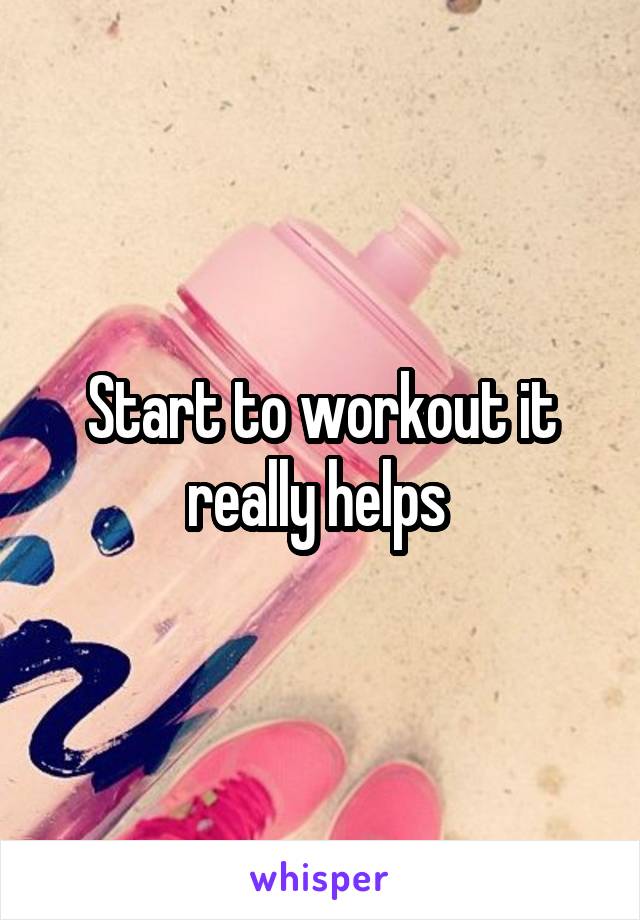 Start to workout it really helps 