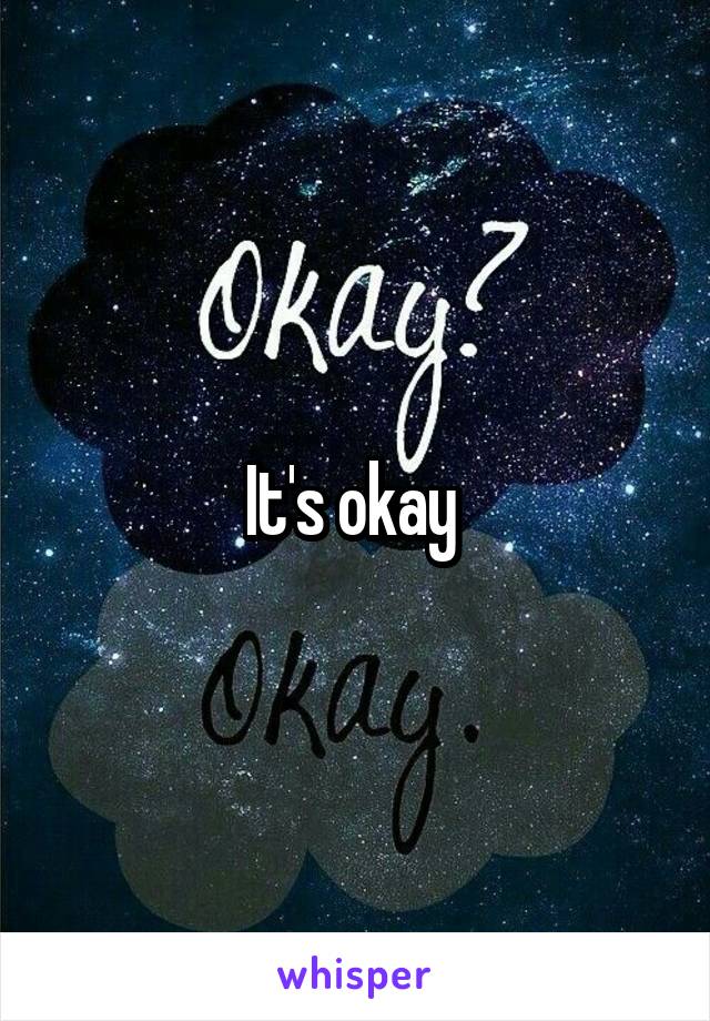 It's okay 