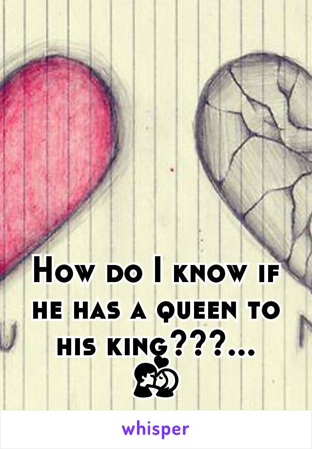 How do I know if he has a queen to his king???...💏