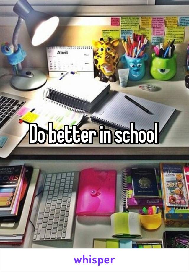 Do better in school 