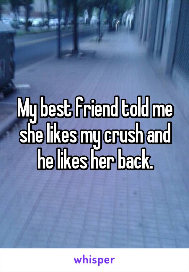 My best friend told me she likes my crush and he likes her back.