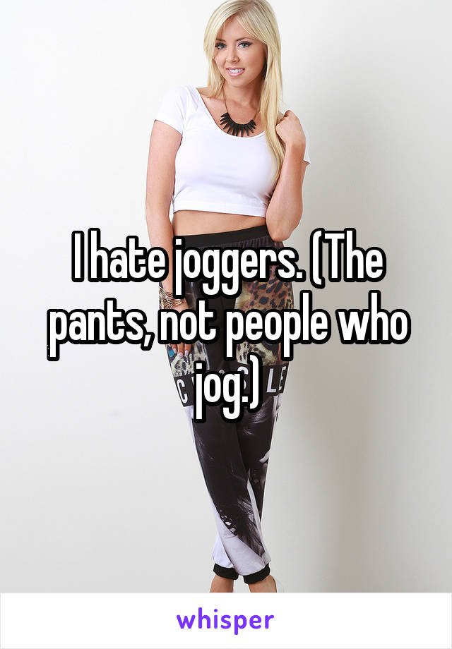 I hate joggers. (The pants, not people who jog.)