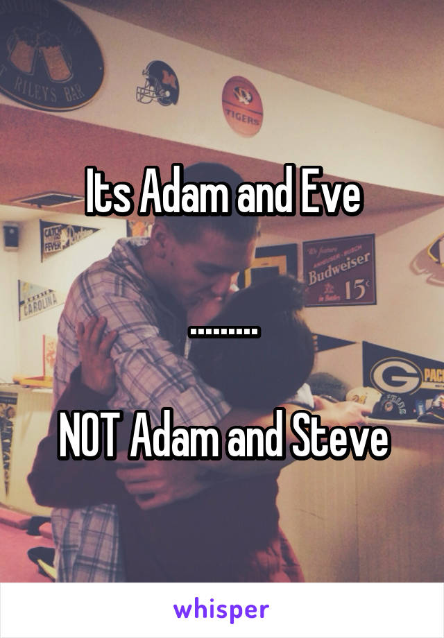 Its Adam and Eve

.........

NOT Adam and Steve