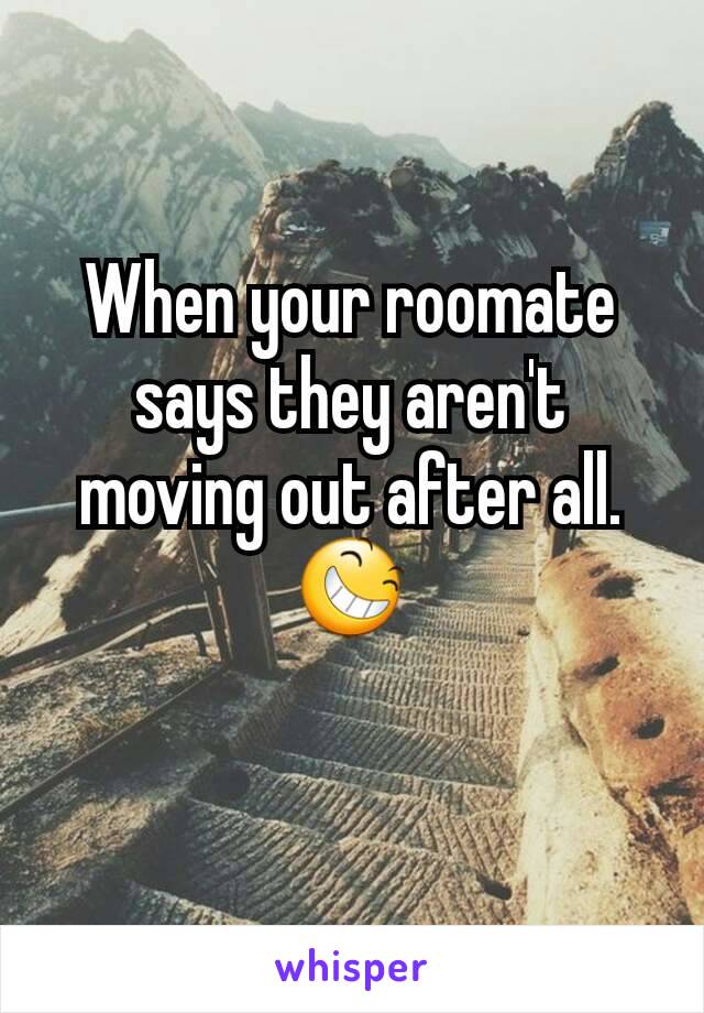 When your roomate says they aren't moving out after all. 😆