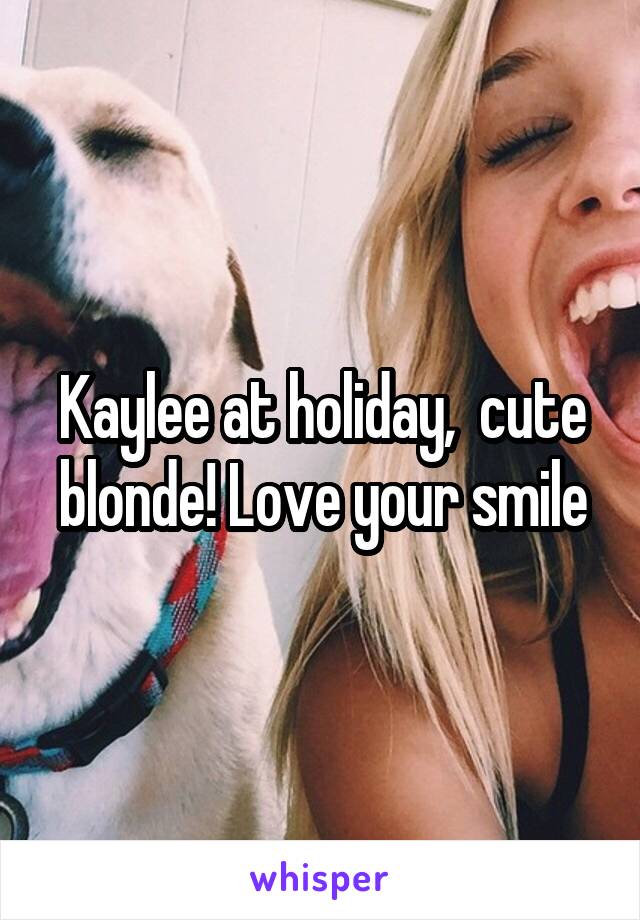 Kaylee at holiday,  cute blonde! Love your smile