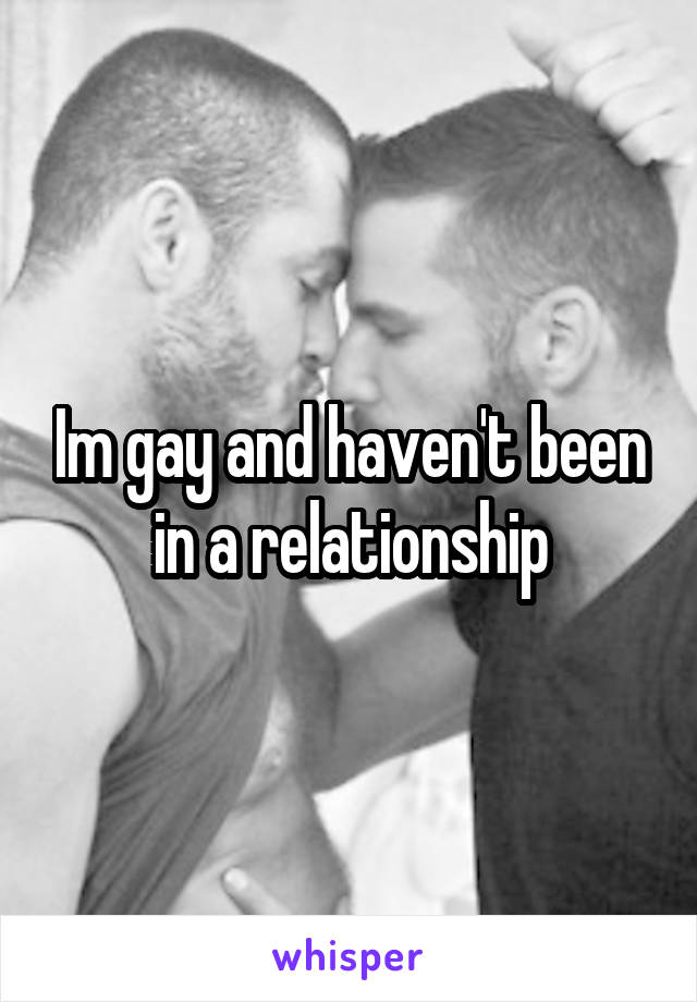 Im gay and haven't been in a relationship