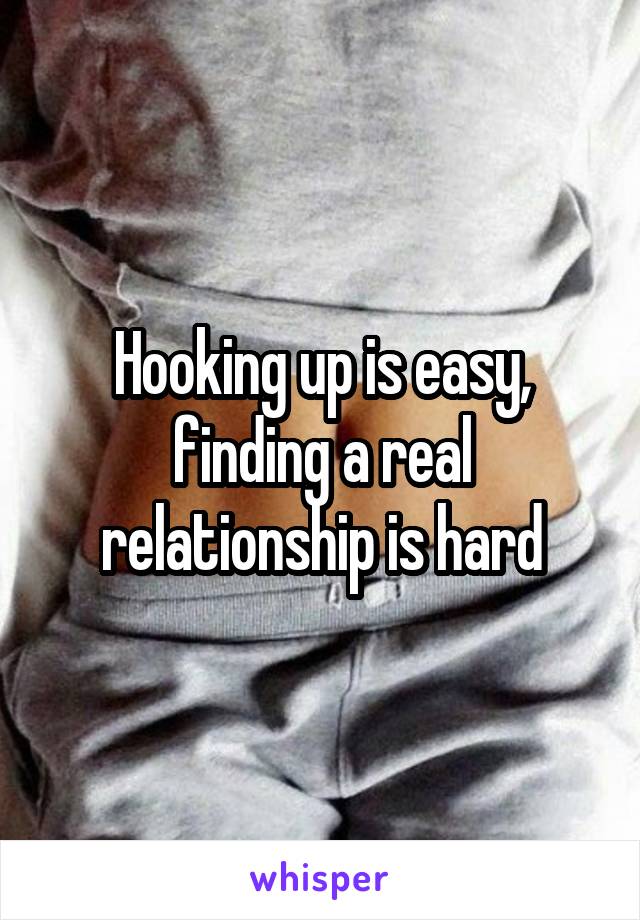 Hooking up is easy, finding a real relationship is hard