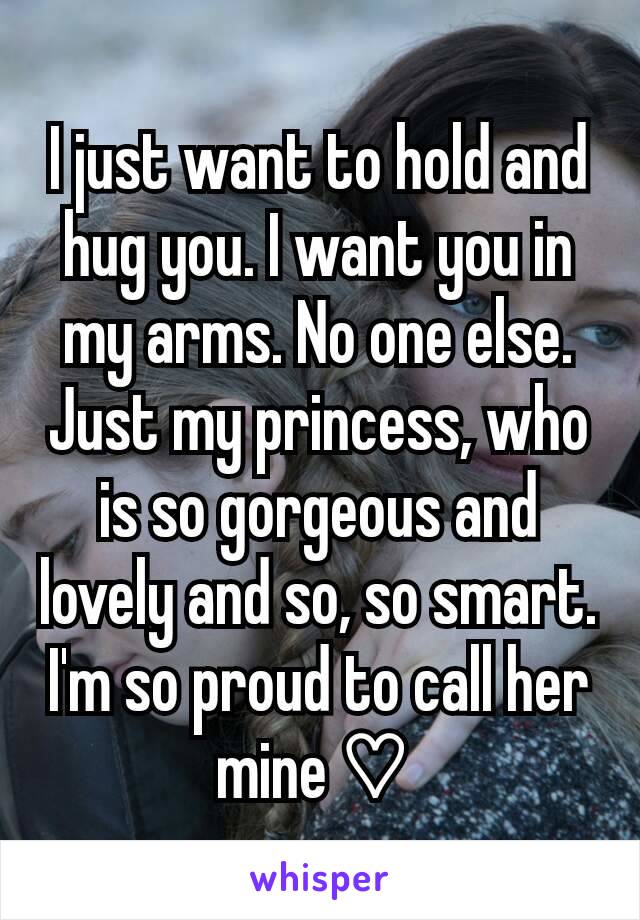 I just want to hold and hug you. I want you in my arms. No one else. Just my princess, who is so gorgeous and lovely and so, so smart. I'm so proud to call her mine ♡ 