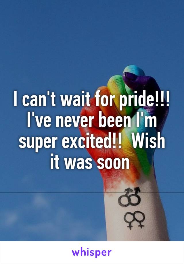 I can't wait for pride!!! I've never been I'm super excited!!  Wish it was soon 