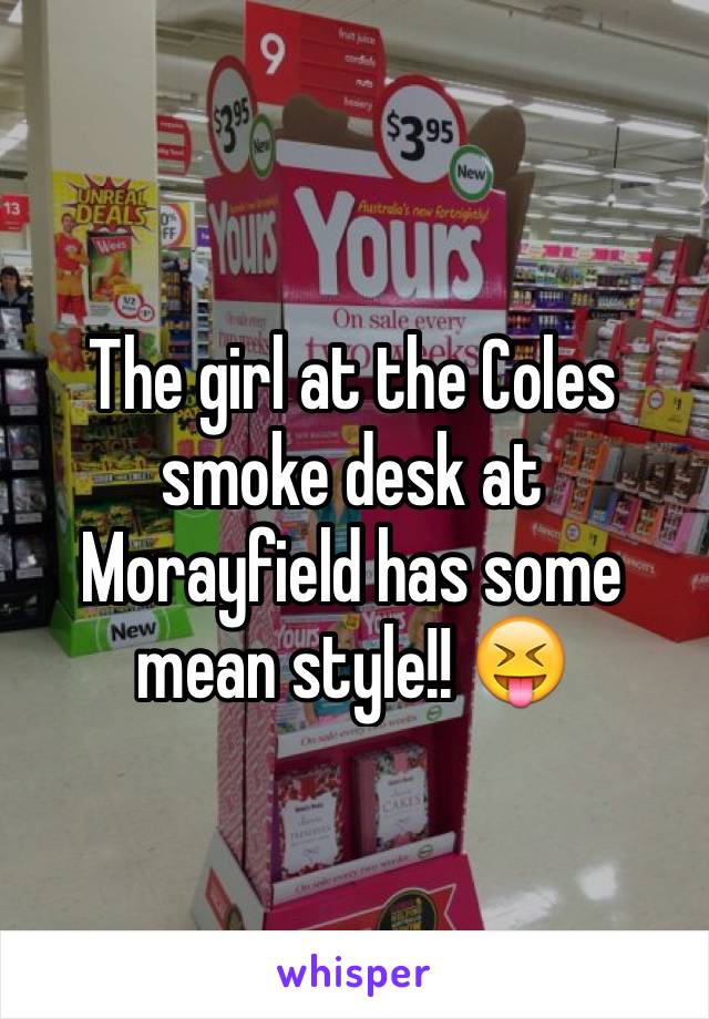 The girl at the Coles smoke desk at Morayfield has some mean style!! 😝