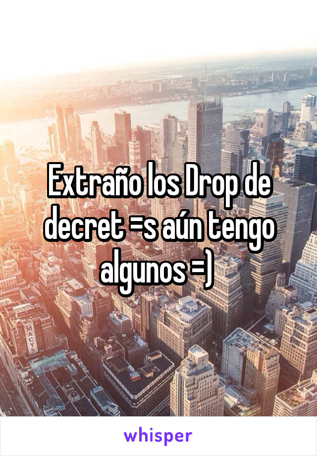 Extraño los Drop de decret =s aún tengo algunos =) 