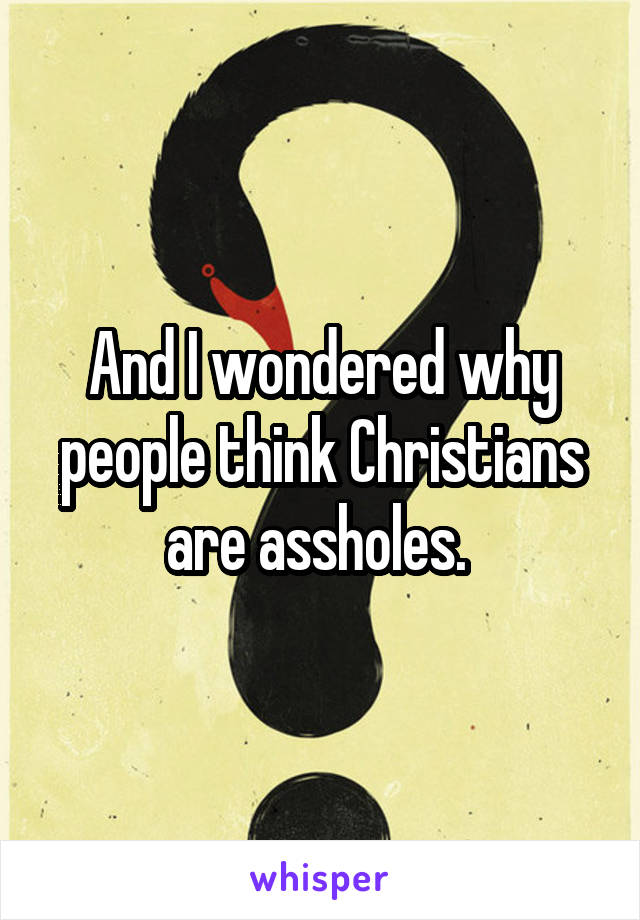 And I wondered why people think Christians are assholes. 