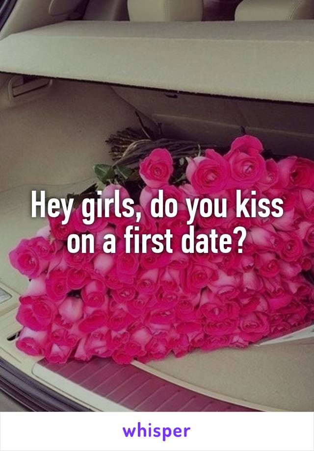 Hey girls, do you kiss on a first date?