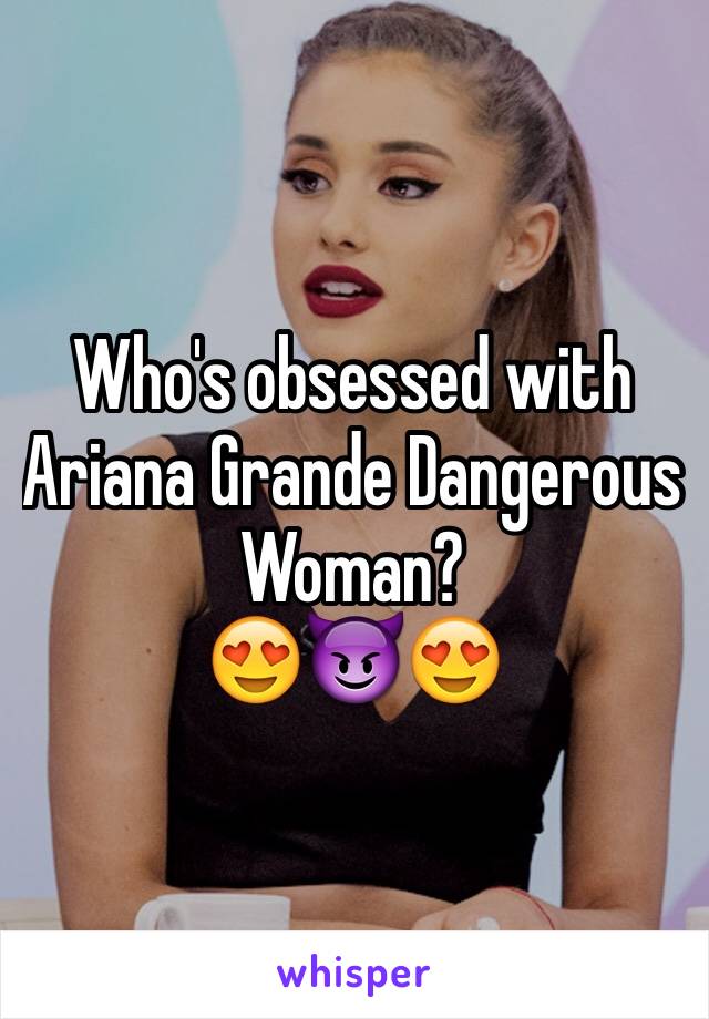 Who's obsessed with Ariana Grande Dangerous Woman?
😍😈😍