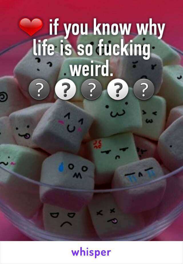 ❤ if you know why life is so fucking weird.
❔❓❔❓❔