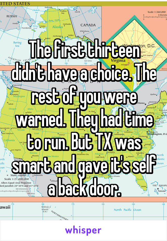 The first thirteen didn't have a choice. The rest of you were warned. They had time to run. But TX was smart and gave it's self a back door.