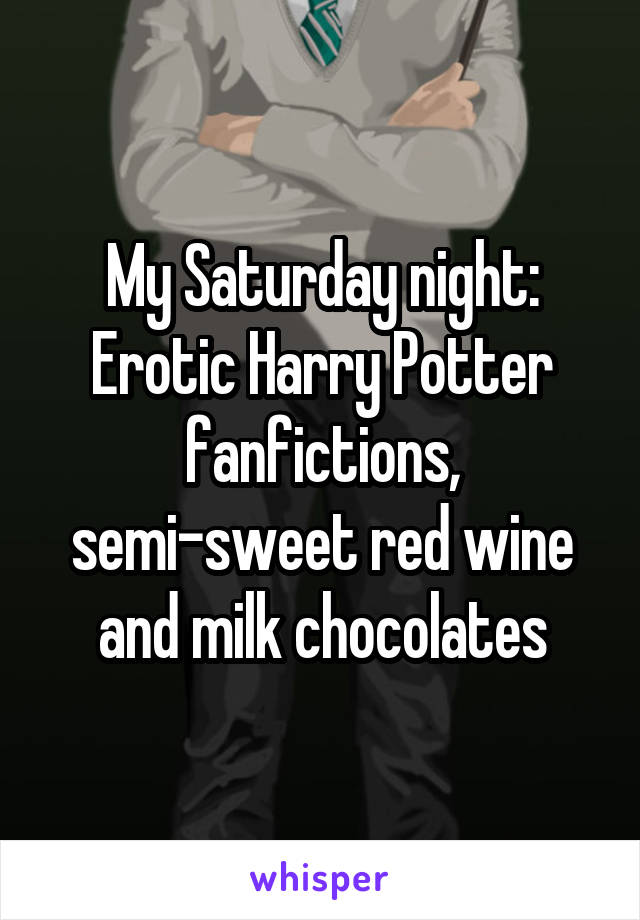 My Saturday night: Erotic Harry Potter fanfictions, semi-sweet red wine and milk chocolates