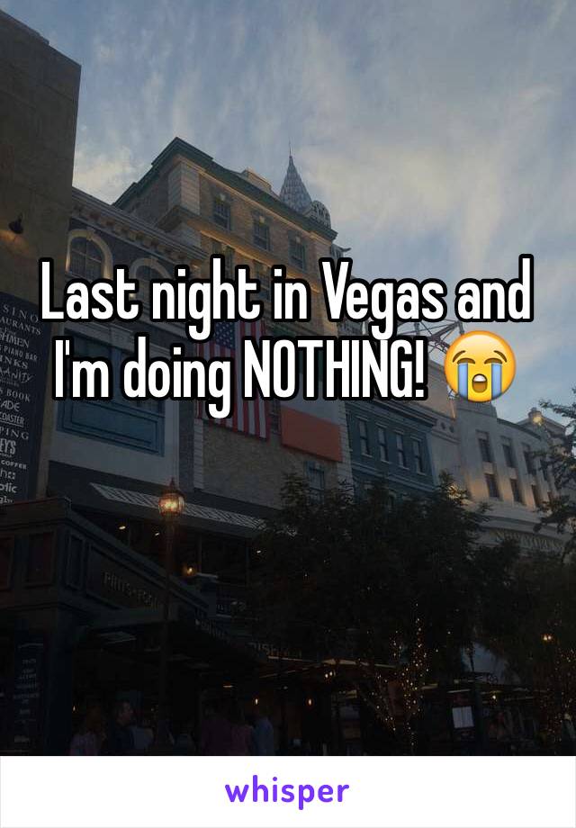 Last night in Vegas and I'm doing NOTHING! 😭