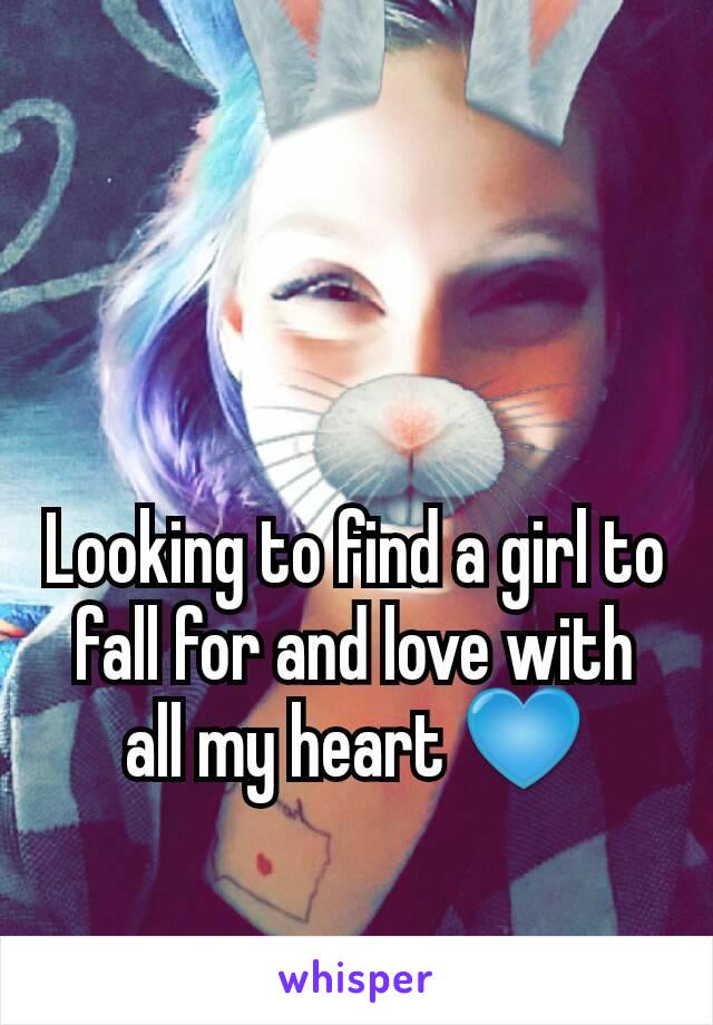 Looking to find a girl to fall for and love with all my heart 💙