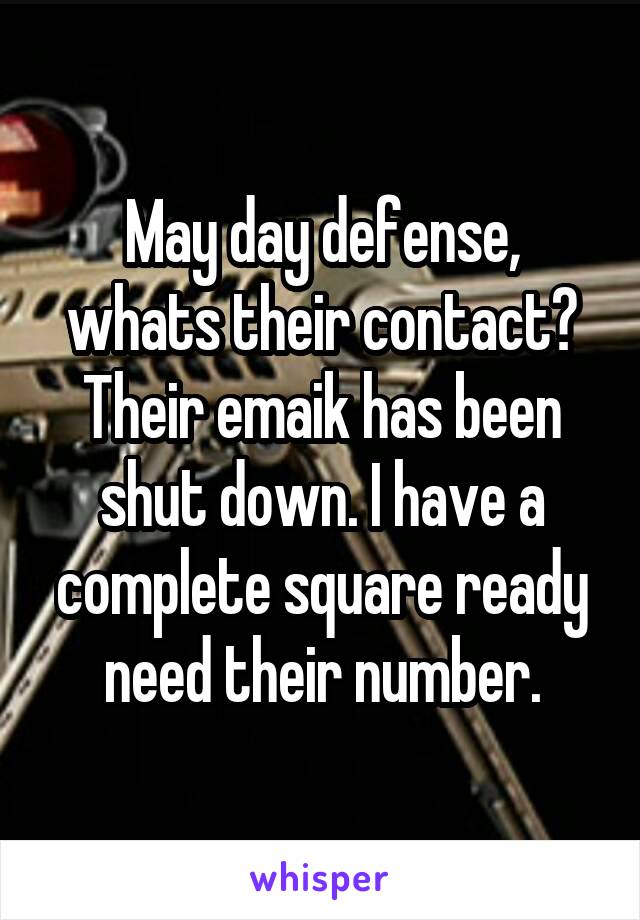 May day defense, whats their contact? Their emaik has been shut down. I have a complete square ready need their number.