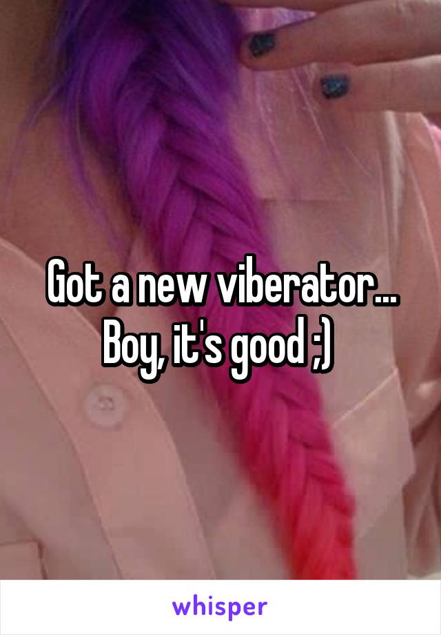 Got a new viberator... Boy, it's good ;) 