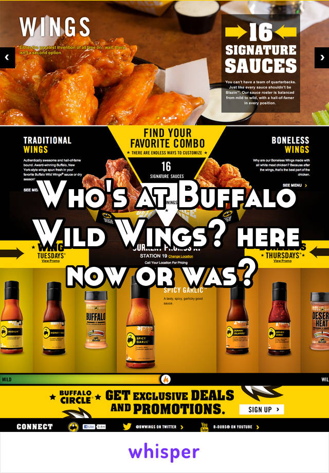 Who's at Buffalo Wild Wings? here now or was? 