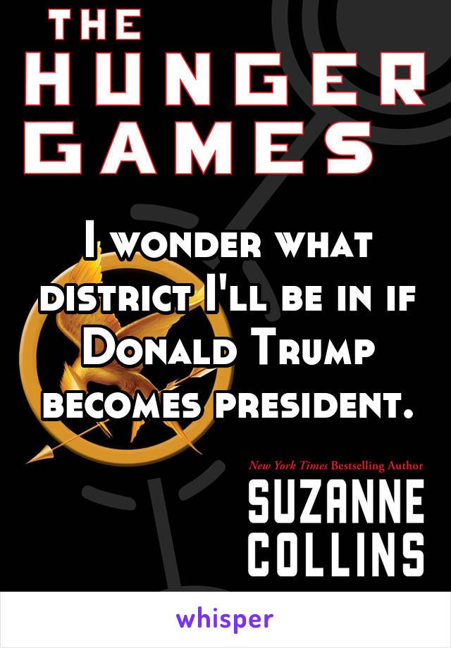 I wonder what district I'll be in if Donald Trump becomes president.