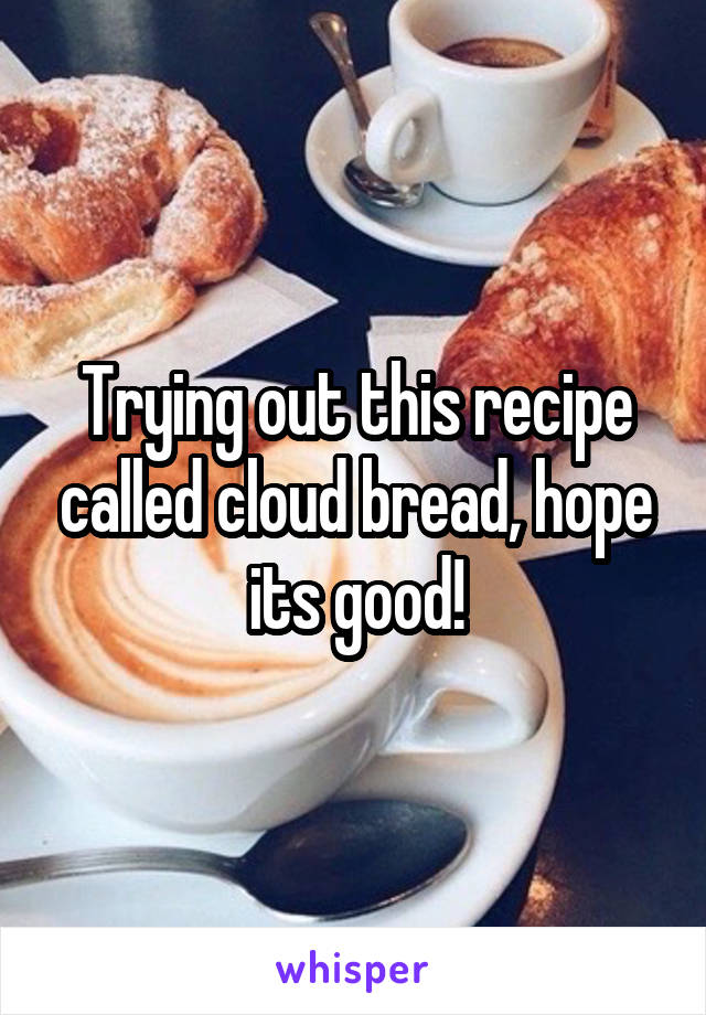 Trying out this recipe called cloud bread, hope its good!