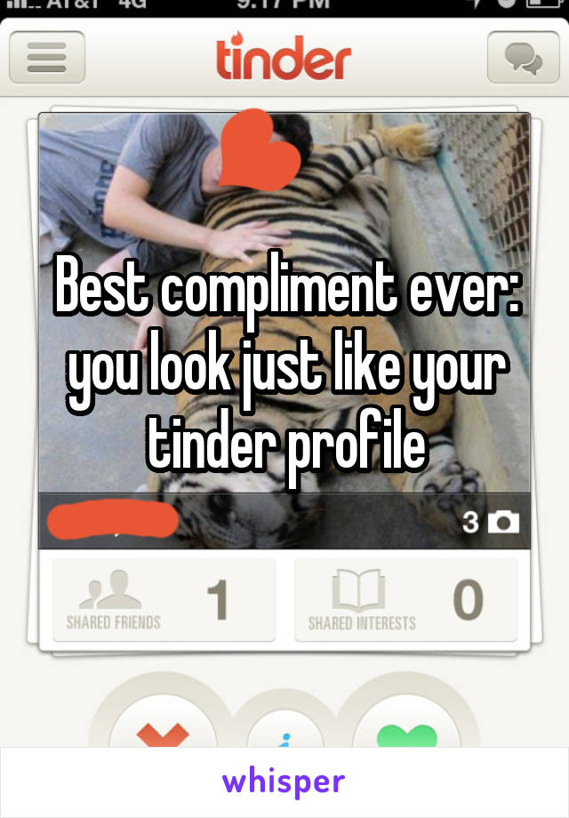 Best compliment ever: you look just like your tinder profile
