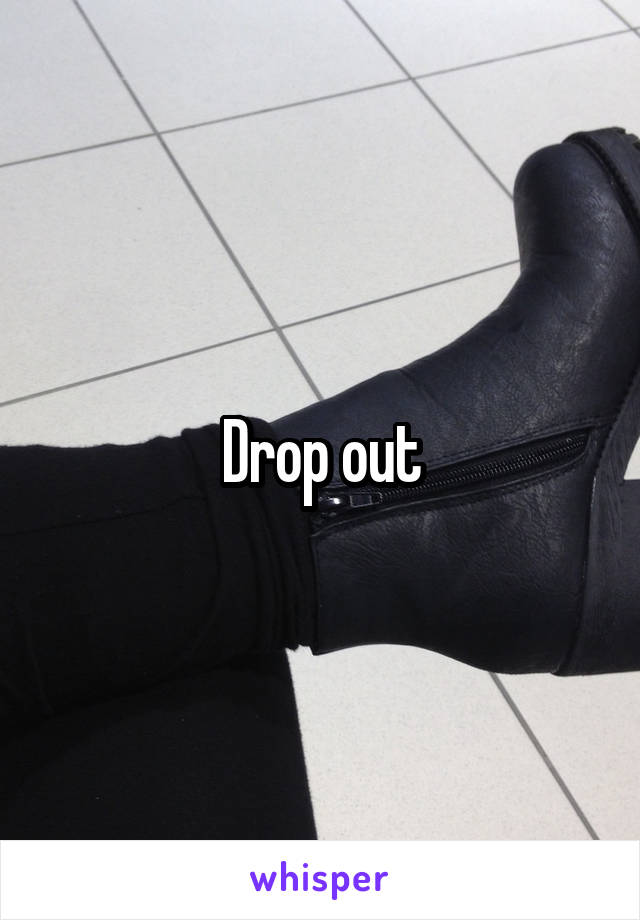 Drop out