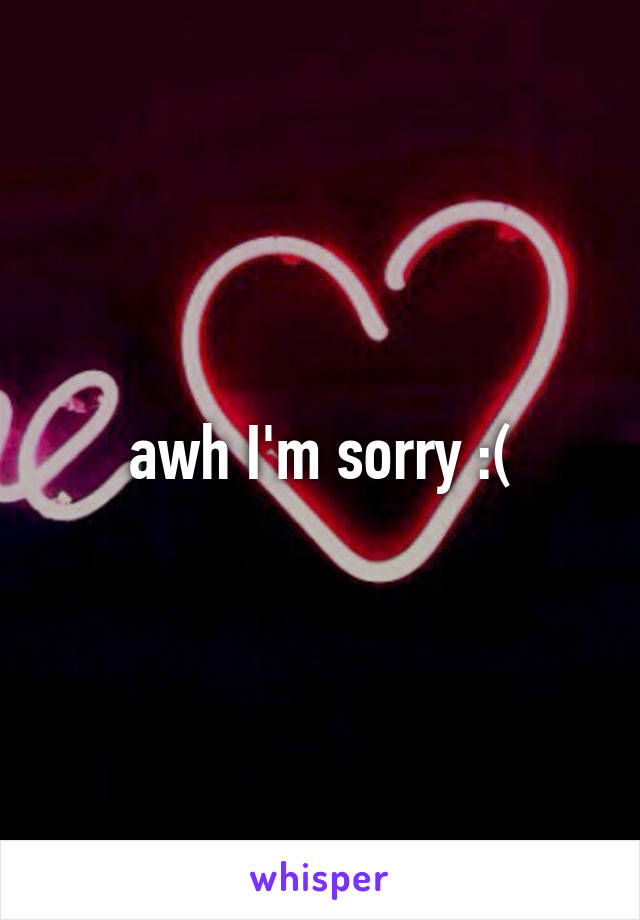 awh I'm sorry :(