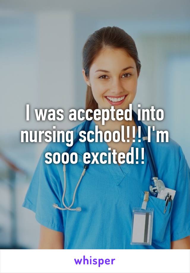 I was accepted into nursing school!!! I'm sooo excited!!