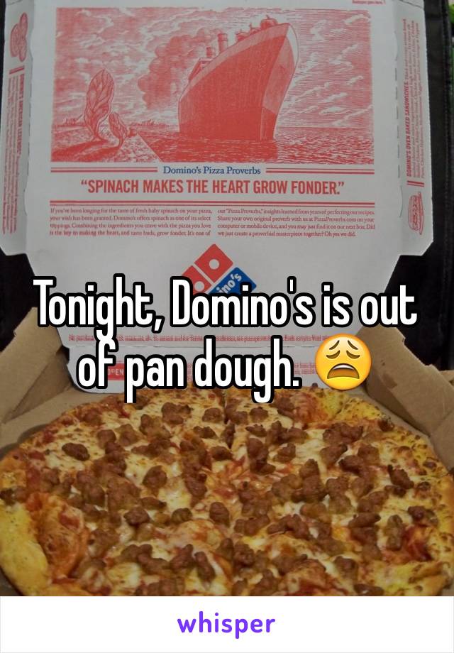 Tonight, Domino's is out of pan dough. 😩